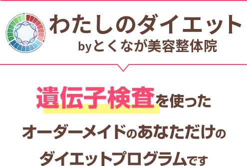 わたしのダイエットby徳永美容整体院|遺伝子検査を使ったオーダーメイドのあなただけのダイエットプログラム